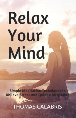 Relax Your Mind: Simple Meditation Techniques to Relieve Stress and Quiet a Busy Mind 1