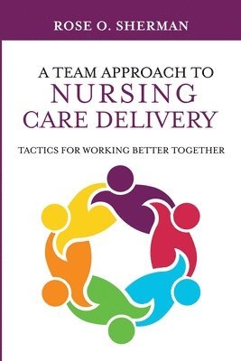 bokomslag A Team Approach to Nursing Care Delivery: Tactics for Working Better Together