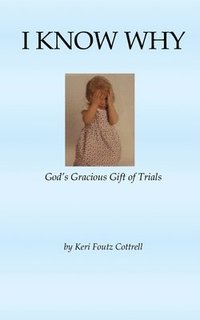 bokomslag I Know Why: God's Gracious Gift of Trials