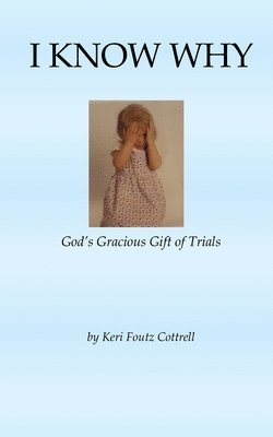 I Know Why: God's Gracious Gift of Trials 1