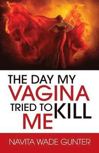 bokomslag The Day My Vagina Tried to Kill Me