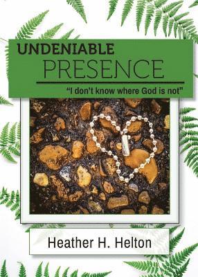 Undeniable Presence: I Don't Know Where God Is Not 1