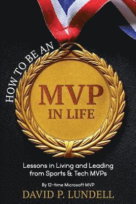 How to Be an MVP in Life: Lessons in Living and Leadership from Sports & Tech Mvps 1