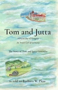 bokomslag Tom and Jutta: A Jewish Boy of Hungary, An Aryan Girl of Germany, The Story of Tom and Jutta Gerendas