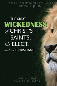 bokomslag The Great Wickedness of Christ's Saints, His Elect, and All Christians