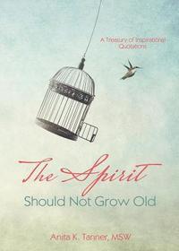 bokomslag The Spirit Should Not Grow Old: A Treasury of Inspirational Quotations