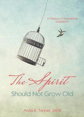 The Spirit Should Not Grow Old: A Treasury of Inspirational Quotations 1