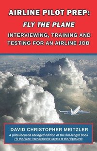 bokomslag Airline Pilot Prep: Fly the Plane: Interviewing, Training and Testing for an Airline Job