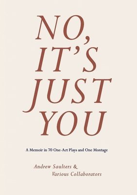 No, It's Just You: A Memoir in 70 One-Act Plays and One Montage 1