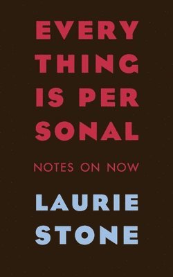Laurie Stone - Everything is Personal: Notes on Now, Häftad