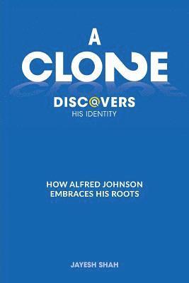 Jayesh Shah - A Clone Discovers His Identity: How Alfred Johnson Embraces His Roots, Häftad