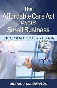 bokomslag The Affordable Care ACT Versus Small Business: Entrepreneurs Surviving ACA