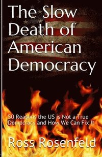 bokomslag The Slow Death of American Democracy: 50 Reasons the US is Not a True Democracy and How We Can Fix It