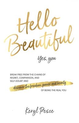 Hello Beautiful: Break free from the chains of regret, self doubt and comparison, and discover the freedom, power and beauty of being t 1