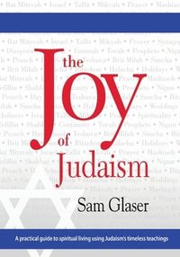 bokomslag The Joy of Judaism: A practical guide to spiritual living using Judaism's timeless teachings