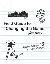 bokomslag Theworkingsinglemom. com's Field Guide to Changing the Game... For 2020