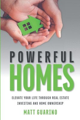 Powerful Homes: Elevate Your Life through Real Estate Investing and Home Ownership 1