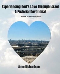 bokomslag Experiencing God's Love Through Israel: A Pictorial Devotional, Black and White Edition
