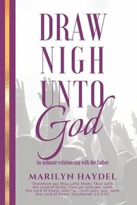 bokomslag Draw Nigh Unto God: An Intimate Relationship With The Father