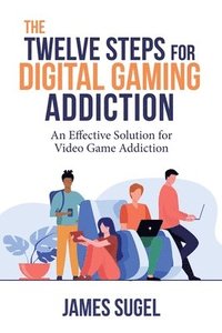 bokomslag The Twelve Steps for Digital Gaming Addiction