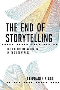 bokomslag The End of Storytelling: The Future of Narrative in the Storyplex