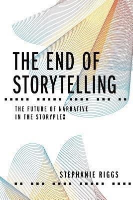 bokomslag The End of Storytelling: The Future of Narrative in the Storyplex