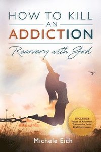 bokomslag How to Kill an Addiction: Recovery with God