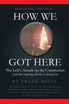 Frank D. Miele - How We Got Here: The Left's Assault on the Constitution, Häftad