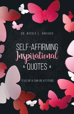 Nicole L. Arkadie - Self-Affirming Inspirational Quotes: : Develop A Can-Do Attitude, Häftad