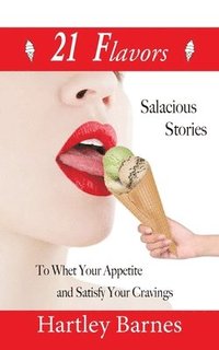 bokomslag 21 Flavors: Salacious Stories to Whet your Appetite and Satisfy your Cravings.