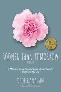 bokomslag Sooner Than Tomorrow: A Mother's Diary About Mental Illness, Family, and Everyday Life