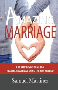 bokomslag Amazing Marriage: A 31 Step Devotional To A Heavenly Marriage Using The KISS Method