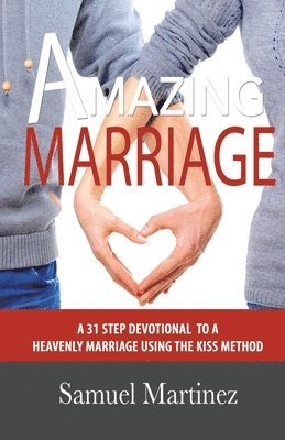 bokomslag Amazing Marriage: A 31 Step Devotional To A Heavenly Marriage Using The KISS Method