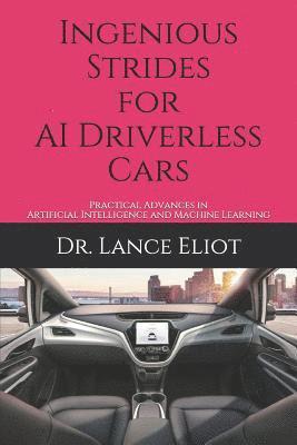 Lance Eliot - Ingenious Strides for AI Driverless Cars: Practical Advances in Artificial Intelligence and Machine Learning, Häftad