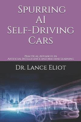 Lance Eliot - Spurring AI Self-Driving Cars: Practical Advances in Artificial Intelligence and Machine Learning, Häftad