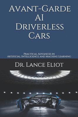 Lance Eliot - Avant-Garde AI Driverless Cars: Practical Advances in Artificial Intelligence and Machine Learning, Häftad