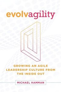 bokomslag Evolvagility: Growing an Agile Leadership Culture from the Inside Out