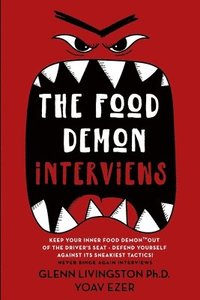 bokomslag The Food Demon Interviews: Keep Your Inner Food Demon Out of the Driver's Seat and Defend Against Its Sneakiest Tactics