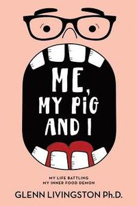 bokomslag Me, My Pig, and I: My Life Battling My Inner Food Demon