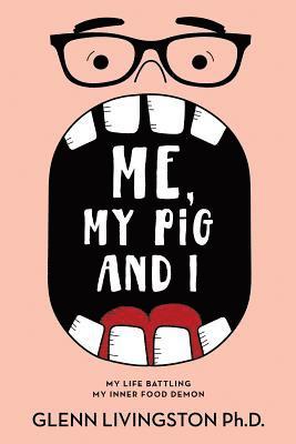 Me, My Pig, and I: My Life Battling My Inner Food Demon 1