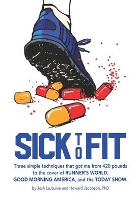 Howard Jacobson, Josh Lajaunie - Sick to Fit: Three simple techniques that got me from 420 pounds to the cover of Runner's World, Good Morning America, and the Today Show, Häftad