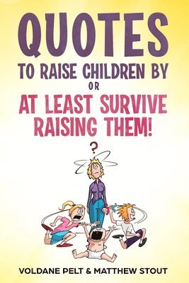 bokomslag Quotes to raise children by or At least survive raising them!