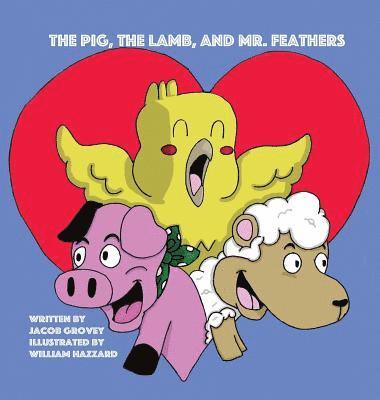 Jacob Grovey - The Pig, The Lamb, and Mr. Feathers, Inbunden