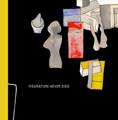 Karen Wilkin - Figuration Never Died, Inbunden