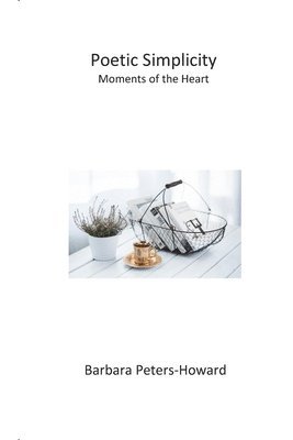 Poetic Simplicity: Moments of the Heart 1