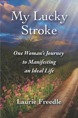 bokomslag My Lucky Stroke: One Woman's Journey to Manifesting an Ideal Life