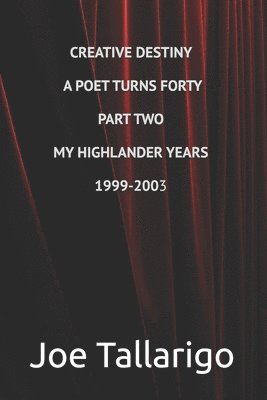 Creative Destiny A Poet Turns Forty Part Two My Highlander Years August 1999-June 2003