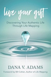 bokomslag Live Your Gift: Discovering Your Authentic Life Through Life Mapping