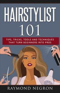 bokomslag Hairstylist 101: Tips, Tricks, Tools and Techniques That Turn Beginners Into Pros
