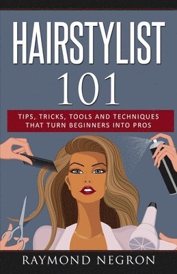 Hairstylist 101: Tips, Tricks, Tools and Techniques That Turn Beginners Into Pros 1